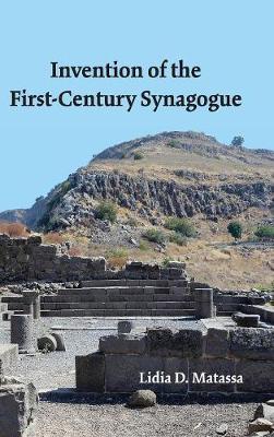 Invention of the First-Century Synagogue (Hardback)