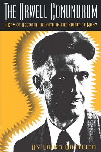 The Orwell Conundrum: A Cry of Despair or Faith in the "Spirit of Man?" (Paperback)