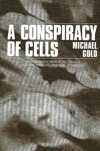 A Conspiracy of Cells: One Woman's Immortal Legacy-And the Medical Scandal It Caused (Hardback)