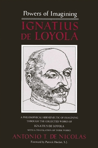 Powers of Imagining: Ignatius de Loyola: A Philosophical Hermeneutic of Imagining through the Collected Works of Ignatius de Loyola (Paperback)