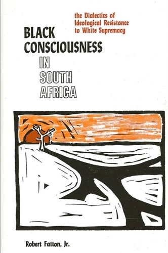 Black Consciousness in South Africa: The Dialectics of Ideological Resistance to White Supremacy - SUNY Series in African Politics and Society (Paperback)