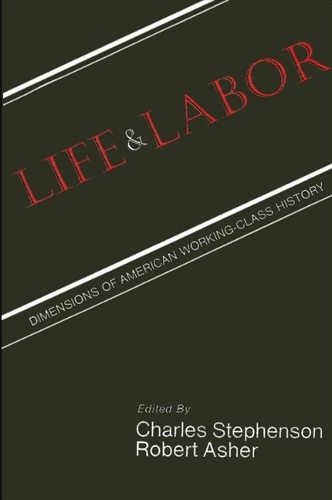 Life and Labor: Dimensions of American Working-Class History - SUNY series in American Labor History (Paperback)