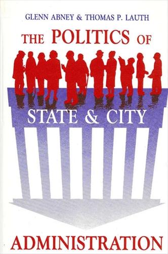 The Politics of State and City Administration - SUNY series in Public Administration (Paperback)