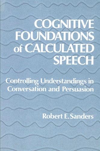 Cognitive Foundations of Calculated Speech: Controlling Understandings in Conversation and Persuasion - SUNY series, Human Communication Processes (Paperback)