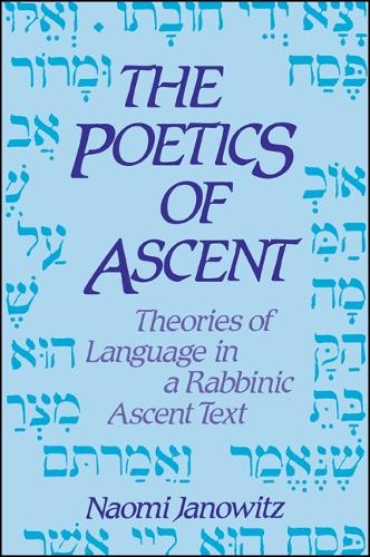 The Poetics of Ascent: Theories of Language in a Rabbinic Ascent Text - SUNY series in Judaica: Hermeneutics, Mysticism, and Religion (Paperback)
