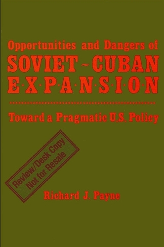 Opportunities and Dangers of Soviet-Cuban Expansion: Towards a Pragmatic U.S. Policy (Paperback)