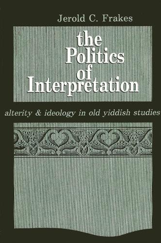The Politics of Interpretation: Alterity and Ideology in Old Yiddish Studies (Paperback)