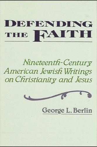 Defending the Faith: Nineteenth-Century American Jewish Writing on Christianity and Jesus - SUNY Series in Religious Studies (Paperback)