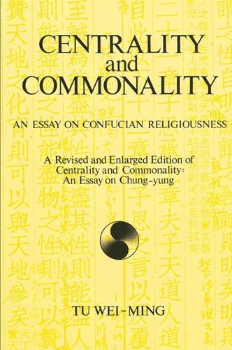 Centrality and Commonality: An Essay on Confucian Religiousness A Revised and Enlarged Edition of Centrality and Commonality: An Essay on Chung-yung - SUNY series in Chinese Philosophy and Culture (Paperback)
