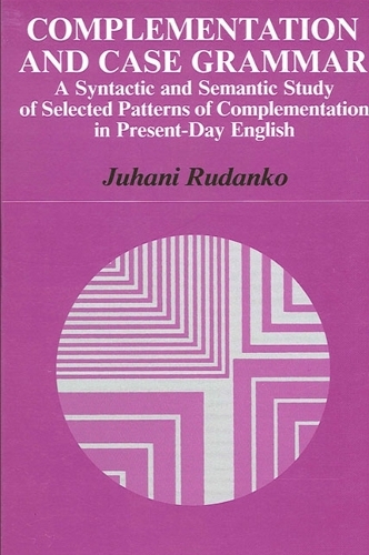 Complementation and Case Grammar: A Syntactic and Semantic Study of Selected Patterns of Complementation in Present-Day English - SUNY series in Linguistics (Paperback)