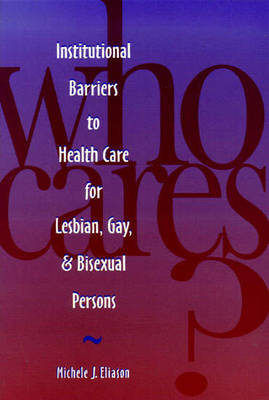 Who Cares?: Institutional Barriers to Health Care for Lesbian, Gay and Bisexual Persons (Paperback)