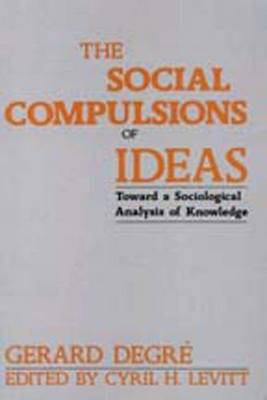The Social Compulsions of Ideas: Towards a Sociological Analysis of Knowledge (Hardback)