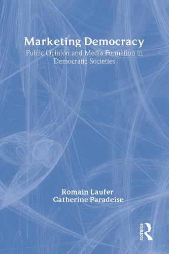 Marketing Democracy: Public Opinion and Media Formation in Democratic Societies (Hardback)