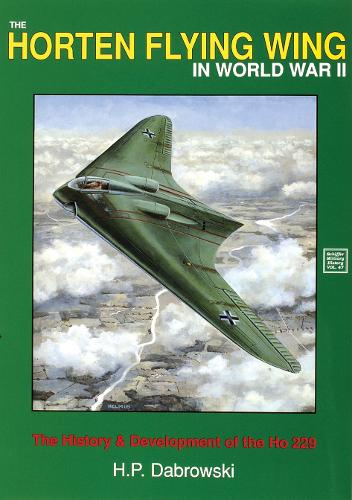 The Horten Flying Wing in World War II: The History and Development of the HO 229 (Paperback)