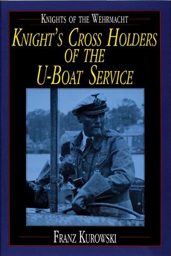 Knights of the Wehrmacht: Knight's Cross Holders of the U-Boat Service (Hardback)