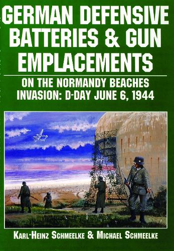 German Defensive Batteries and Gun Emplacements on the Normandy Beaches: D-Day June 6 1944 (Paperback)