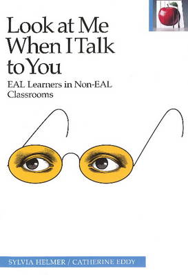 Look at Me When I Talk to You: EAL Learners in Non-EAL Classrooms - The Pippin Teacher's Library 47 (Hardback)