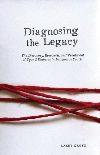 Diagnosing the Legacy: The Discovery, Research, and Treatment of Type 2 Diabetes in Indigenous Youth (Paperback)