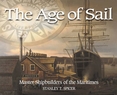 The Age of Sail: Master Shipbuilders of the Maritimes (Paperback)