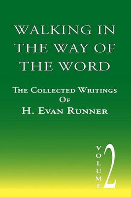 Walking in the Way of the Word: The Collected Writings of H. Evan Runner (Paperback)