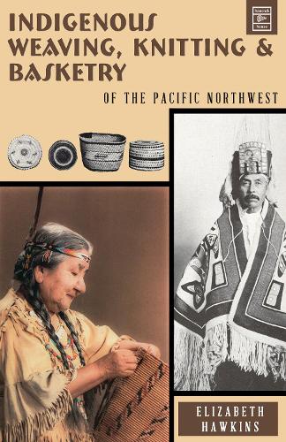 Indigenous Weaving, Knitting & Basketry: Of the Pacific Northwest (Paperback)