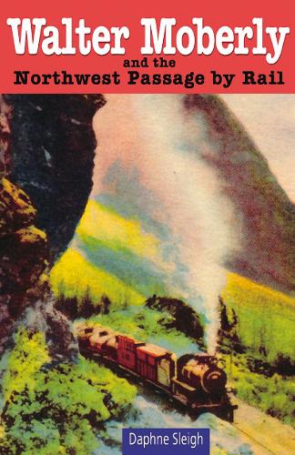 Walter Moberly: and the Northwest Passage by Rail (Paperback)