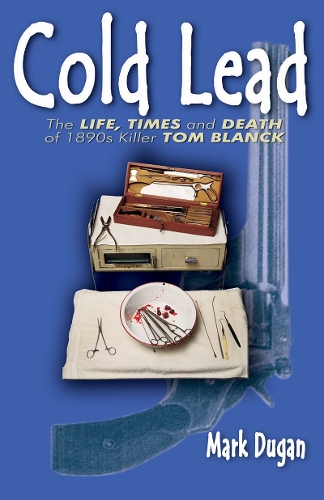 Cold Lead: The Life, Times and Death of 1890s Killer Tom Blanck (Paperback)