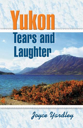 Yukon Tears and Laughter: Memories Are Forever (Paperback)