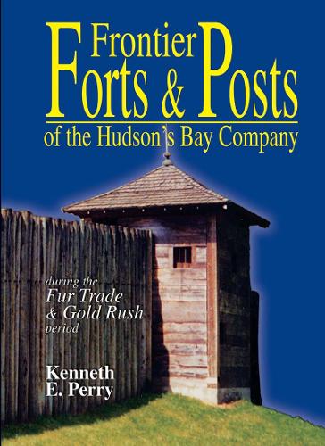 Frontier Forts and Posts: of the Hudson's Bay Company (Paperback)