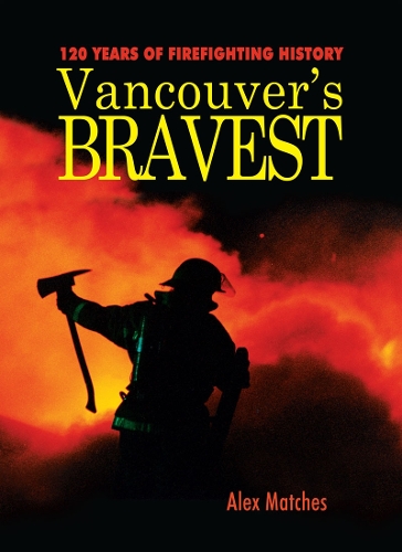Vancouvers Bravest: 120 Years of Firefighting History (Paperback)