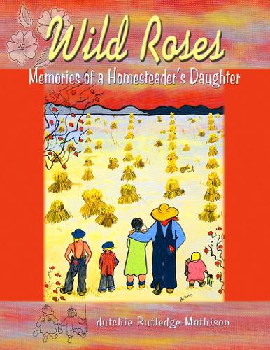 Wild Roses: Memories of a Homesteader's Daughter (Paperback)
