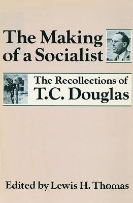 The Making of a Socialist: The Recollections of T.C. Douglas (Hardback)