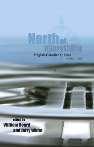 North of Everything: English-Canadian Cinema Since 1980 (Hardback)