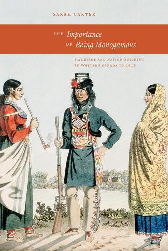 The Importance of Being Monogamous: Marriage and Nation Building in Western Canada to 1915 (Paperback)