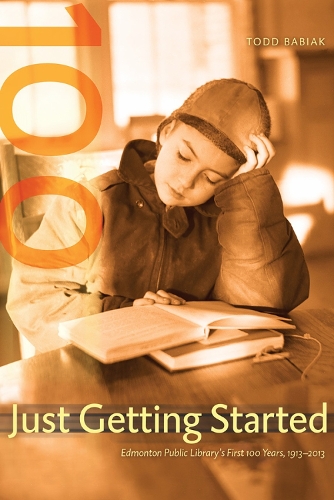 Just Getting Started: Edmonton Public Library's First 100 Years, 1913-2013 (Hardback)