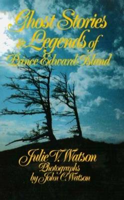 Ghost Stories and Legends of Prince Edward Island - Ghost Stories (Paperback)