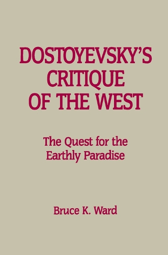 Dostoyevsky's Critique of the West: The Quest for the Earthly Paradise (Hardback)