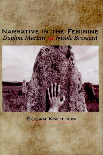 Narrative in the Feminine: Daphne Marlatt and Nicole Brossard (Paperback)