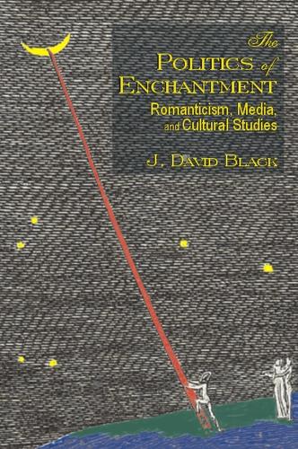 The Politics of Enchantment: Romanticism, Media, and Cultural Studies (Paperback)