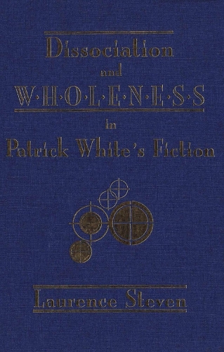 Dissociation and Wholeness in Patrick White's Fiction (Hardback)