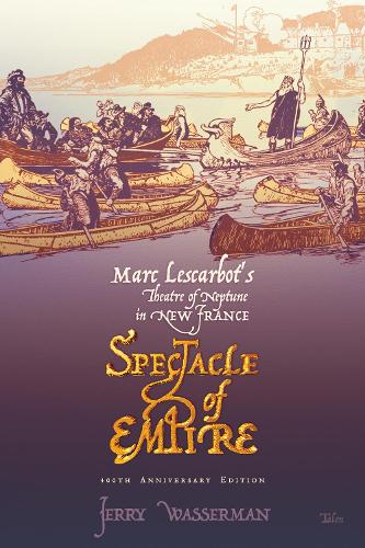 Spectacle of Empire: Marc Lescarbot's Theatre of Neptune in New France (Paperback)