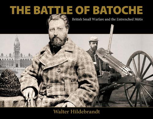 The Battle of Batoche: British Small Warfare and the Entrenched Metis (Paperback)