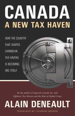 Canada: A New Tax Haven: How the Country That Shaped Caribbean Tax Havens Is Becoming One Itself (Paperback)