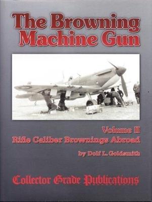 The Browning Machine Gun - Rifle Calibre Browning Abroad: Volume 2 (Hardback)
