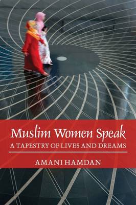 Muslim Women Speak: A Tapestry of Lives and Dreams (Paperback)