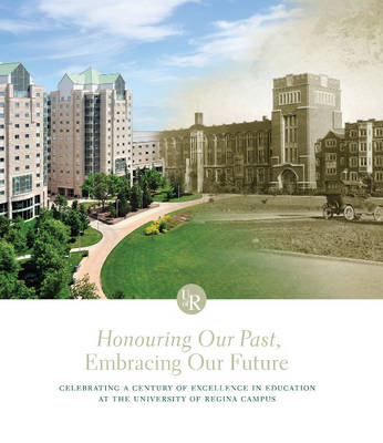 Honouring Our Past, Embracing Our Future: Celebrating a Century of Excellence in Education at the University of Regina Campus (Hardback)