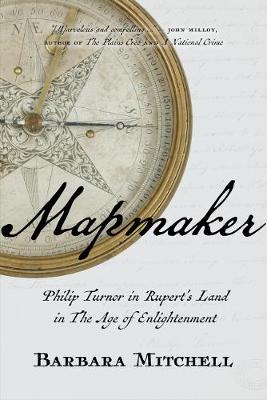 Mapmaker: Philip Turnor in Rupert's Land in the Age of Enlightenment (Hardback)