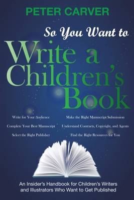 So You Want to Write a Children's Book: An Insider's Handbook for Children's Writers and Illustrators Who Want to Get Published (Paperback)