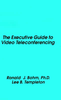 The Executive Guide to Video Teleconferencing (Hardback)