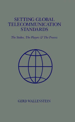 Setting Global Telecommunications Standards: The Stakes, the Players and the Process - Telecommunications Library (Hardback)